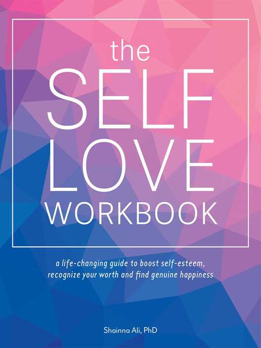 The Self-Love Workbook A Life-Changing Guide to Boost Self-Esteem, Recognize Your Worth and Find Genuine Happiness